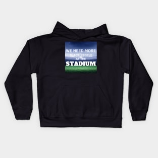 WE NEED MORE BLACK PEOPLE AT THE STADIUM Kids Hoodie